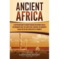 Ancient Africa: A Captivating Guide to Ancient African Civilizations, Such as the Kingdom of Kush, the Land of Punt, Carthage, the Kin