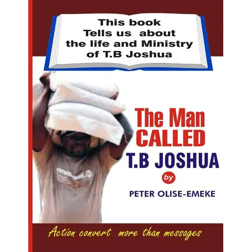 The man called t. b Joshua: This book tells us about the life and ministry of t. b Joshua