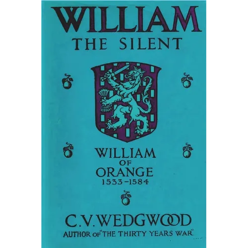 William the Silent: William of Nassau, Prince of Orange, 1533-1584