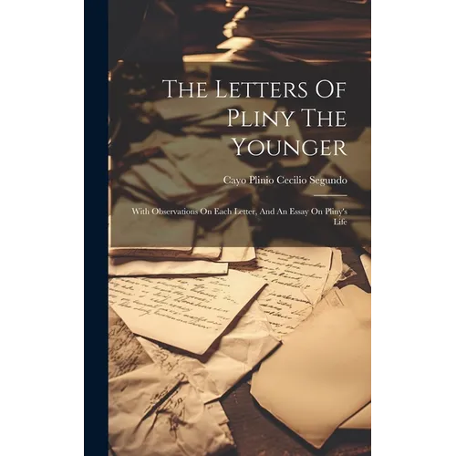 The Letters Of Pliny The Younger: With Observations On Each Letter, And An Essay On Pliny's Life