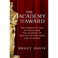 The Academy and the Award: The Coming of Age of Oscar and the Academy of Motion Picture Arts and Sciences