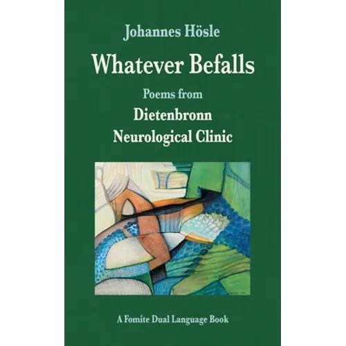 Whatever Befalls: Poems from the Dietenbronn Neurological Clinic