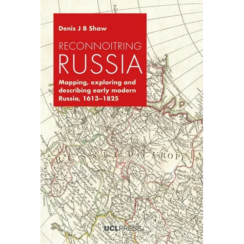 Reconnoitring Russia: Mapping, Exploring and Describing Early Modern Russia, 1613-1825