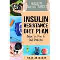 Insulin Resistance Diet Plan: Guide on How to End Diabetes: The Insulin Resistance Diet