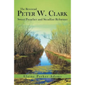 The Reverend Peter W. Clark: Sweet Preacher and Steadfast Reformer