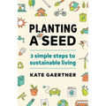 Planting a Seed: Three Simple Steps to Sustainable Living