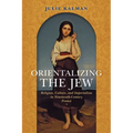 Orientalizing the Jew: Religion, Culture, and Imperialism in Nineteenth-Century France