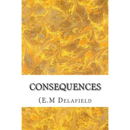 Consequences: (E.M Delafield Classics Collection)