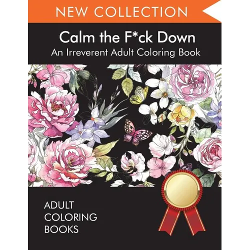 Calm the F*ck Down: An Irreverent Adult Coloring Book