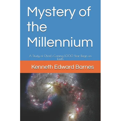 Mystery of the Millennium: A Study of Christ's Coming 1,000 Year Reign on Earth