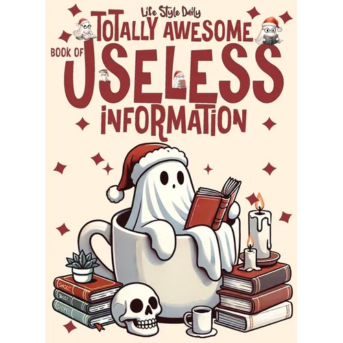 Totally Awesome Book of Useless Information: A Delightfully Absurd Collection of Unusual Knowledge for Adults and Teens