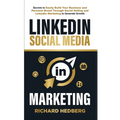 LinkedIn Social Media Marketing: Secrets to Easily Build Your Business and Personal Brand Through Social Selling and LinkedIn Marketing to Generate Gr