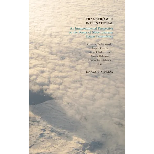 Tranströmer International; An Intercontinental Perspective on the Poetry of Nobel Laureate Tomas Tranströmer