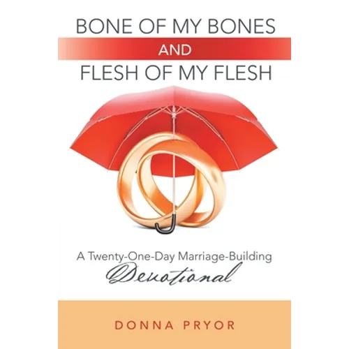 Bone of My Bones and Flesh of My Flesh: A Twenty-One-Day Marriage-Building Devotional