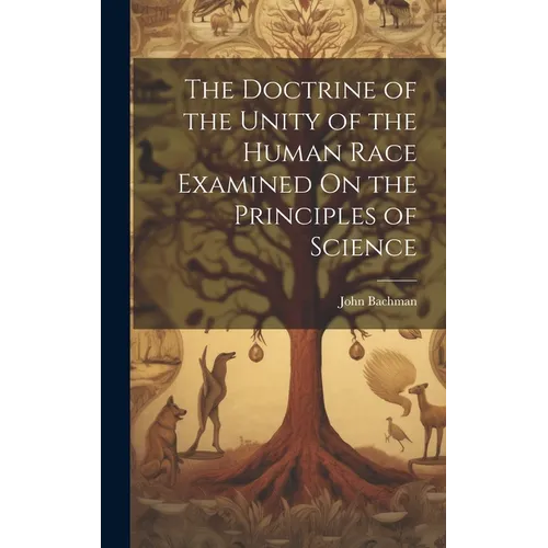 The Doctrine of the Unity of the Human Race Examined On the Principles of Science