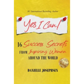 Yes I Can!: 16 Success Secrets of Inspiring Women from Around the World
