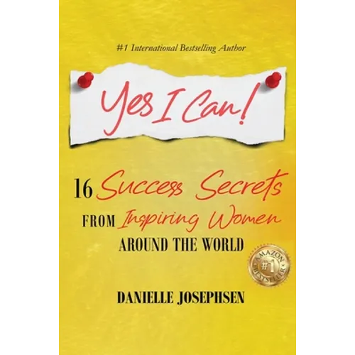 Yes I Can!: 16 Success Secrets of Inspiring Women from Around the World