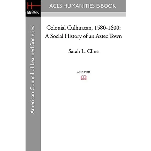 Colonial Culhuacan, 1580-1600: A Social History of an Aztec Town