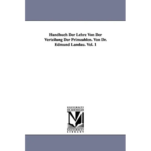 Handbuch Der Lehre Von Der Verteilung Der Primzahlen. Von Dr. Edmund Landau. Vol. 1