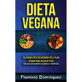 Dieta Vegana: Deliciosas recetas basadas en el plan vegano para bajar de peso (Adelgace con alimentos saludables y nutritivos)