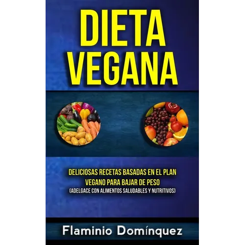 Dieta Vegana: Deliciosas recetas basadas en el plan vegano para bajar de peso (Adelgace con alimentos saludables y nutritivos) - Paperback