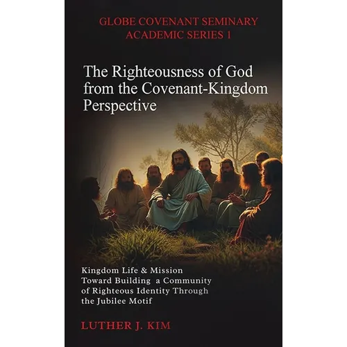 The Righteousness of God from the Covenant Kingdom Perspective: Kingdom Life & Mission Toward Building a Community of Righteous Identity through the J
