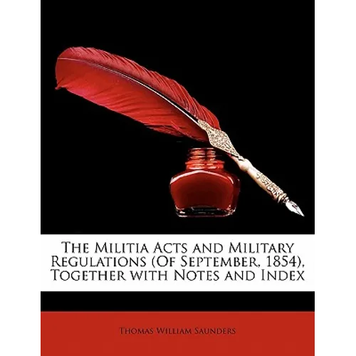 The Militia Acts and Military Regulations (of September, 1854), Together with Notes and Index