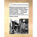 Political Considerations Upon Refin'd Politicks, and the Master-Strokes of State, ... Written by Gabriel Naude, ... Translated Into English by Dr. Kin