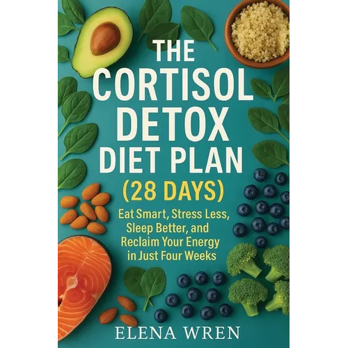 The Cortisol Detox Diet Plan (28 Days): Eat Smart, Stress Less, Sleep Better, and Reclaim Your Energy in Just Four Weeks