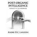 Post-Organic Intelligence: La Humanidad en la Encrucijada
