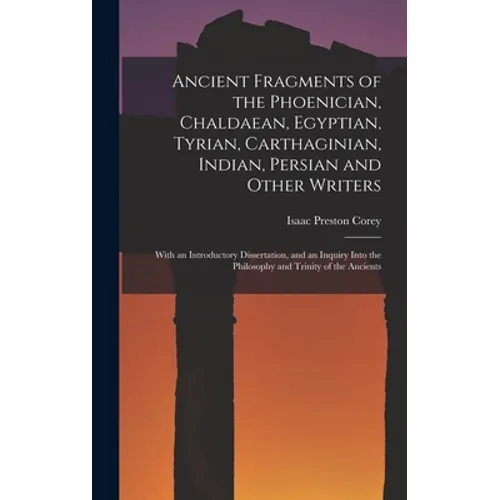 Ancient Fragments of the Phoenician, Chaldaean, Egyptian, Tyrian, Carthaginian, Indian, Persian and Other Writers: With an Introductory Dissertation,
