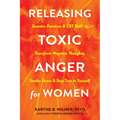 Releasing Toxic Anger for Women: Somatic Practices and CBT Skills to Transform Negative Thoughts, Soothe Stress, and Stay True to Yourself