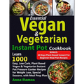 Essential Vegan & Vegetarian Instant Pot Cookbook: Learn 1000 Easy, Low Carb, Plant Based Vegan & Vegetarian Instant Pot Pressure Cooker Recipes for W