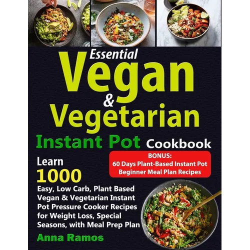 Essential Vegan & Vegetarian Instant Pot Cookbook: Learn 1000 Easy, Low Carb, Plant Based Vegan & Vegetarian Instant Pot Pressure Cooker Recipes for W