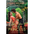 Say Yes to the Princess: A Hidden Royals Novel