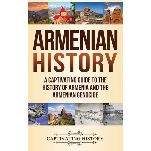 Armenian History: A Captivating Guide to the History of Armenia and the Armenian Genocide