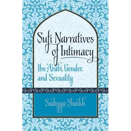 Sufi Narratives of Intimacy: Ibn 'Arabī, Gender, and Sexuality