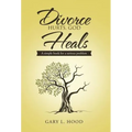 Divorce Hurts, God Heals: A simple book for a serious problem