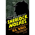 Sherlock Holmes: Further Adventures in the Realms of H.G. Wells Volume One