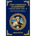 The Complete Leadership Collection (Vol. 3): Politics, Nicomachean Ethics & Rhetoric - Aristotle on Virtue, Governance and Persuasion