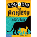 Name and Tame Your Anxiety: A Kid's Guide