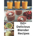 150+ Delicious Blender Recipes