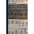 Gospel Message 1-2-3 Combined: 471 Gospel Hymns and Sacred Songs, New and Selected Favorites, as Well as a Large Number Especially Written for This B