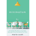 Minimalism: For Families Who Want to Live A More Meaningful Life by Decluttering Their Home