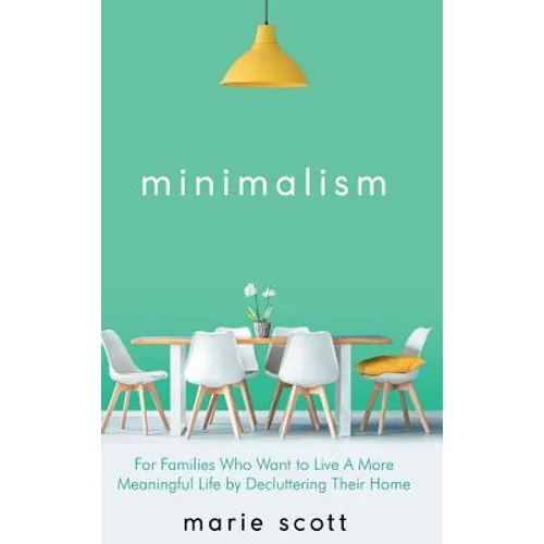 Minimalism: For Families Who Want to Live A More Meaningful Life by Decluttering Their Home