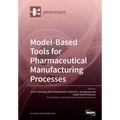Model-Based Tools for Pharmaceutical Manufacturing Processes