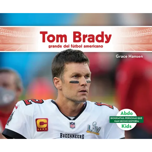 Tom Brady: Grande del Futbol Americano (Tom Brady: NFL Great and Super Bowl Mvp): Grande del Futbol Americano (NFL Great and Super Bowl Mvp)