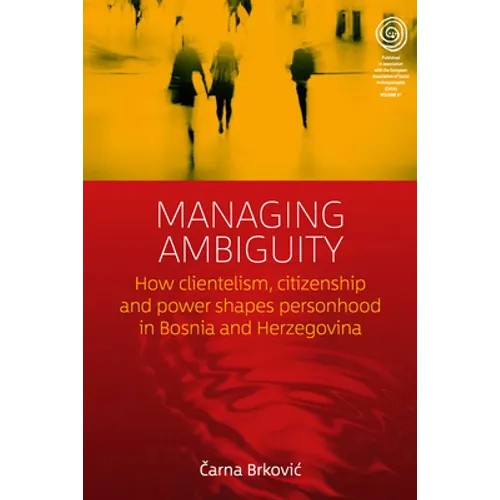 Managing Ambiguity: How Clientelism, Citizenship, and Power Shape Personhood in Bosnia and Herzegovina