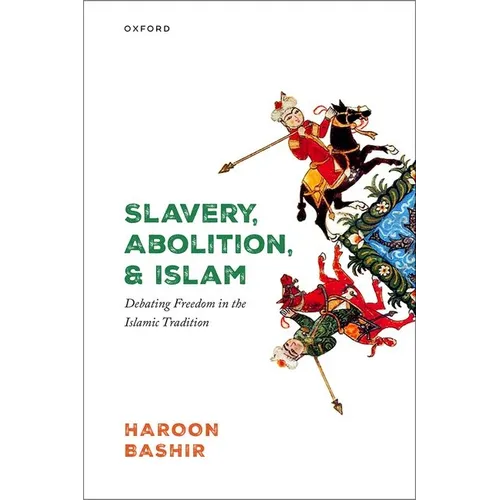 Slavery, Abolition, and Islam: Debating Freedom in the Islamic Tradition