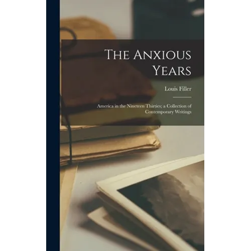 The Anxious Years: America in the Nineteen Thirties; a Collection of Contemporary Writings
